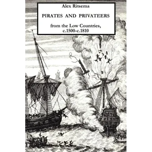 Pirates and Privateers from the Low Countries, C.1500-C.1810