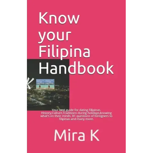 Know your Filipina Handbook: Your best guide for dating Filipinas. History, Culture, Traditions during holidays, knowing what's on their minds. 81