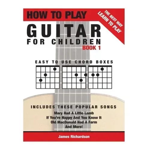 How To Play Guitar For Children Book 1: The Best Way To Learn And Play
