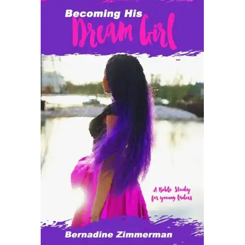 Becoming His Dream Girl: A Bible Study for Young Ladies
