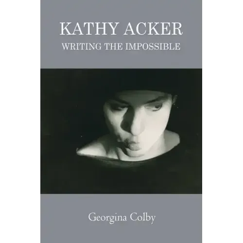 Kathy Acker: Writing the Impossible