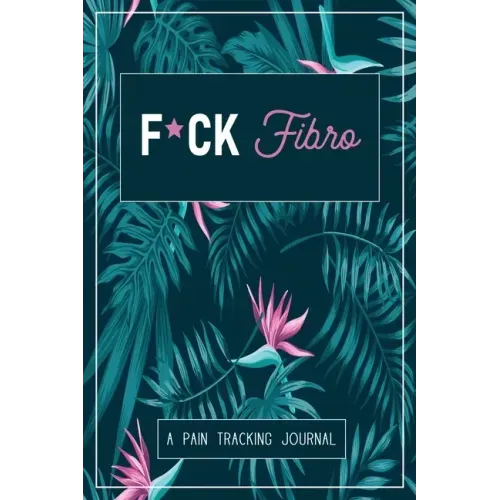 F*ck Fibro: A Symptom & Pain Tracking Journal for Fibromyalgia and Chronic Pain