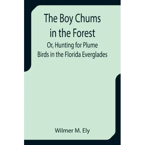 The Boy Chums in the Forest; Or, Hunting for Plume Birds in the Florida Everglades