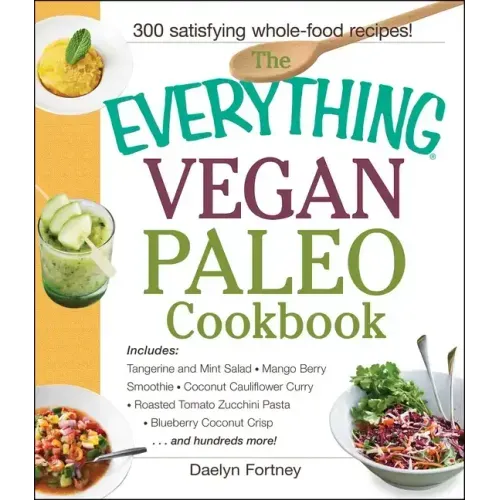 The Everything Vegan Paleo Cookbook: Includes Tangerine and Mint Salad, Mango Berry Smoothie, Coconut Cauliflower Curry, Roasted Tomato Zucchini Pasta