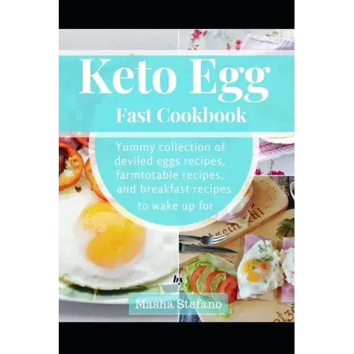 Keto Egg Fast Cookbook: Yummy Collection Of Deviled Eggs Recipes, Farmtotable Recipes, And Breakfast Recipes To Wake Up For
