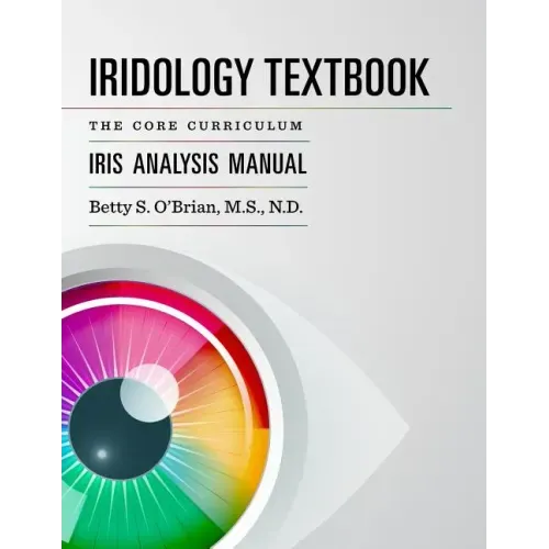 Iridology Textbook: The Core Curriculum: Iris Analysis Courses I and II for IIPA Certification