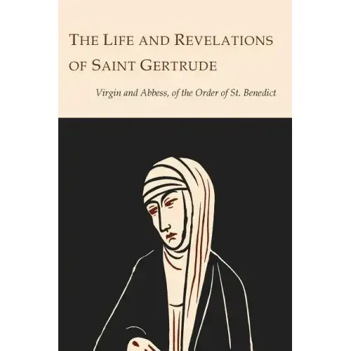 The Life and Revelations of Saint Gertrude Virgin and Abbess of the Order of St. Benedict