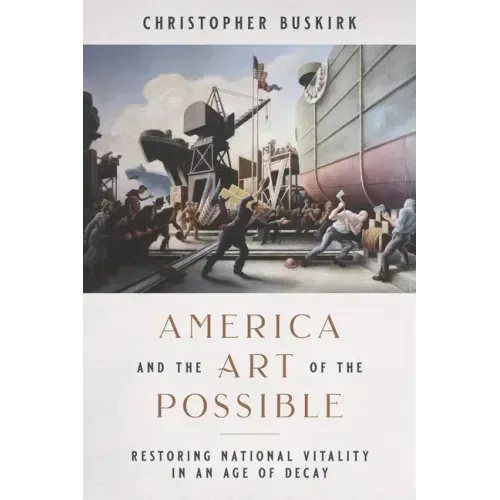 America and the Art of the Possible: Restoring National Vitality in an Age of Decay