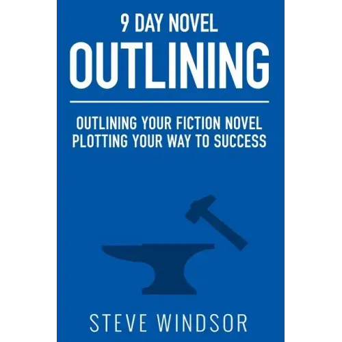 Nine Day Novel-Outlining: Outlining Your Fiction Novel: Plotting Your Way to Success