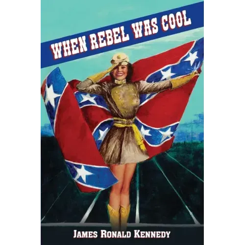 When Rebel Was Cool: Growing Up in Dixie 1950-1965