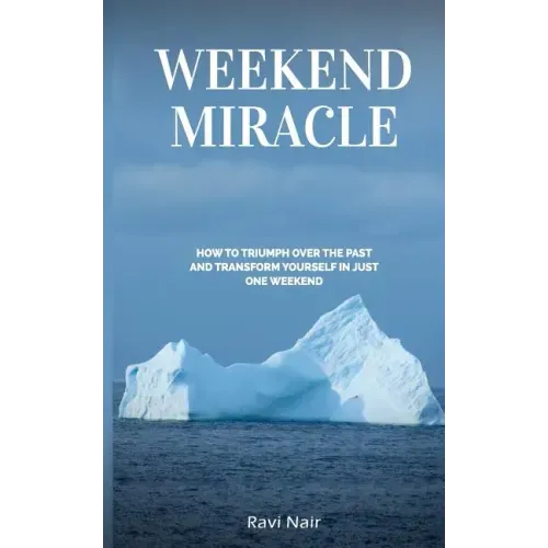 Weekend Miracle: how to Triumph over the Past and Transform Yourself in Just One Weekend