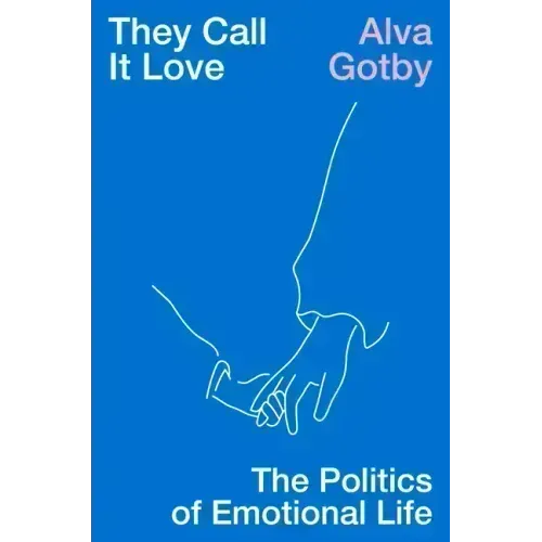 They Call It Love: The Politics of Emotional Life