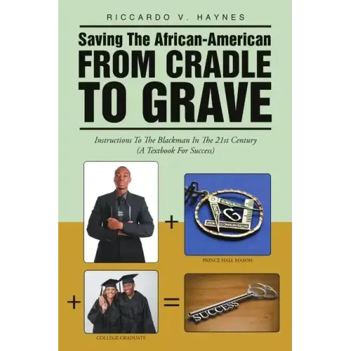 Saving the African-American from Cradle to Grave: Instructions to the Blackman In the 21st Century (A Textbook for Success)