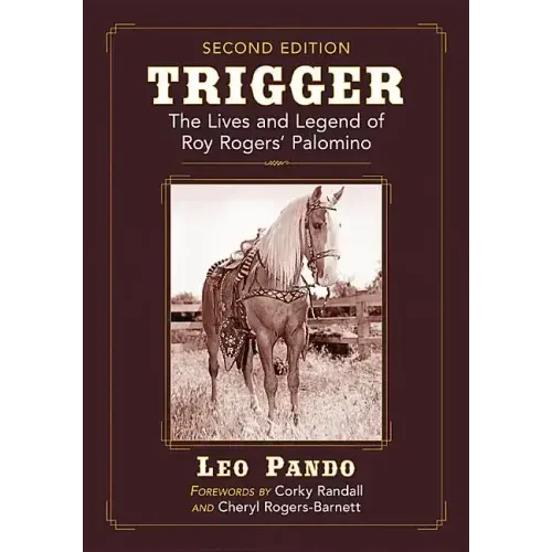 Trigger: The Lives and Legend of Roy Rogers' Palomino, 2D Ed.
