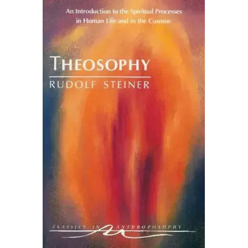 Theosophy: An Introduction to the Spiritual Processes in Human Life and in the Cosmos (Cw 9)