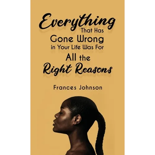 Everything that Has Gone Wrong in Your Life Was for All the Right Reasons
