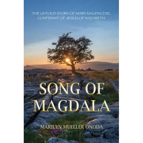Song of Magdala: The Untold Story of Mary Magdalene, Confidant of Jesus of Nazareth