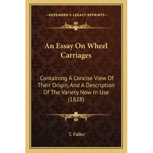 An Essay on Wheel Carriages: Containing a Concise View of Their Origin, and a Description of the Variety Now in Use (1828)