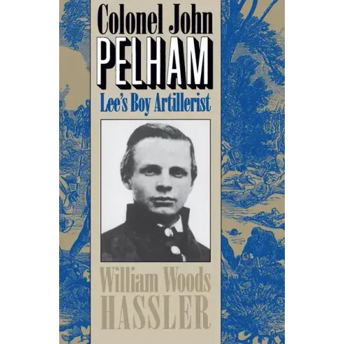 Colonel John Pelham: Lee's Boy Artillerist