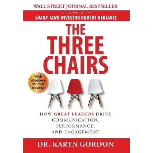 The Three Chairs: How Great Leaders Drive Communication, Performance, and Engagement