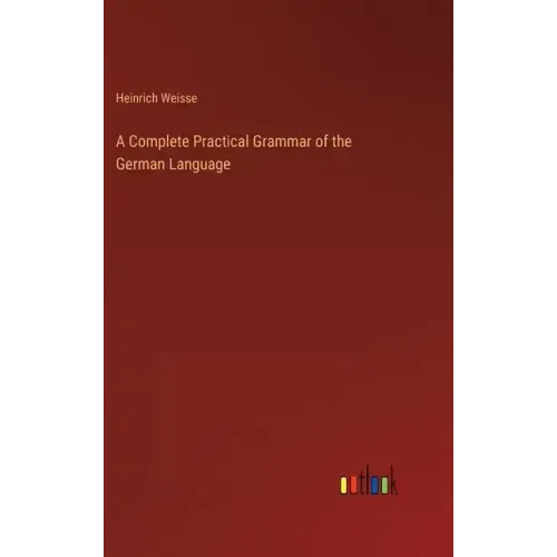 A Complete Practical Grammar of the German Language