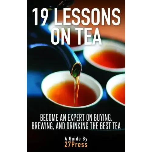 19 Lessons On Tea: Become an Expert on Buying, Brewing, and Drinking the Best Tea