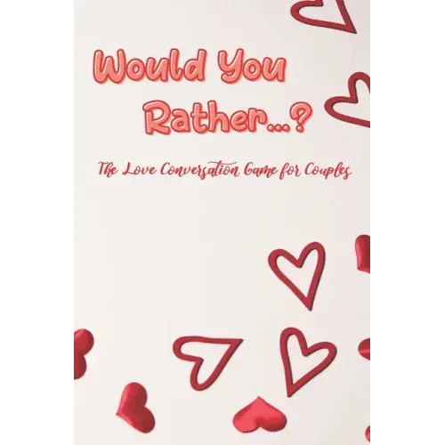 Would You Rather...?: The Love Conversation Game for Couples: Romantic Edition (Perfect For Valentines)