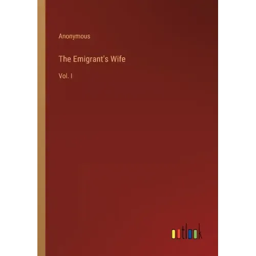 The Emigrant's Wife: Vol. I