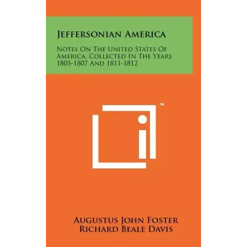 Jeffersonian America: Notes On The United States Of America, Collected In The Years 1805-1807 And 1811-1812