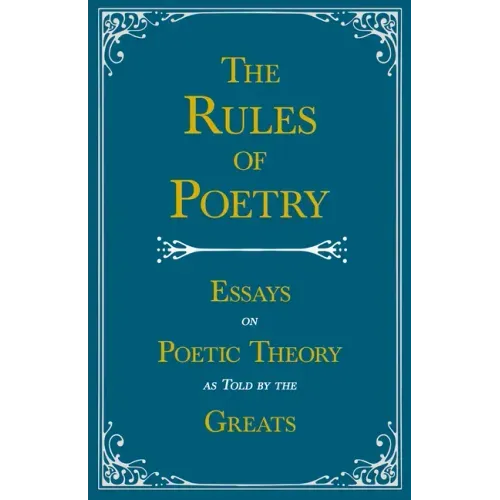 The Rules of Poetry - Essays on Poetic Theory as Told by the Greats