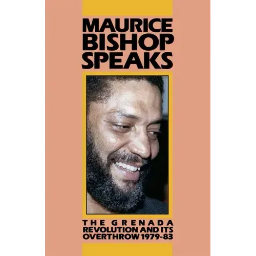 Maurice Bishop Speaks: The Grenada Revolution and Its Overthrow, 1979-83