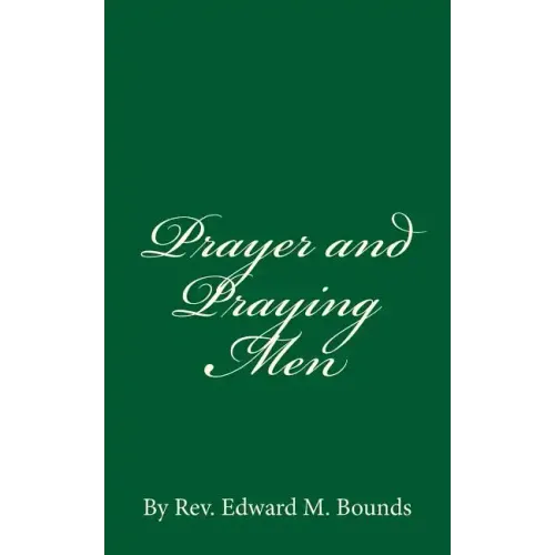Prayer and Praying Men: By Rev. Edward M. Bounds