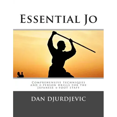 Essential Jo: Comprehensive techniques and 2-person drills for the Japanese 4-foot staff