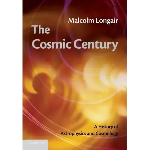 The Cosmic Century: A History of Astrophysics and Cosmology