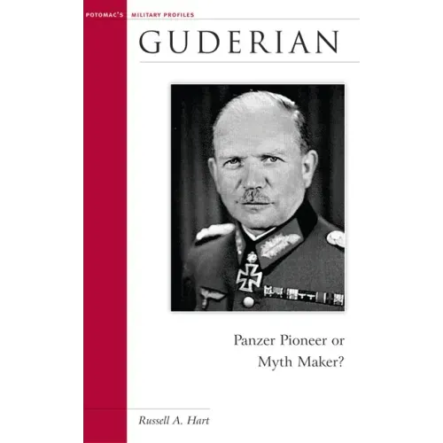 Guderian: Panzer Pioneer or Myth Maker?