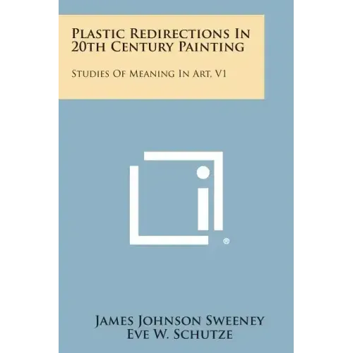 Plastic Redirections In 20th Century Painting: Studies Of Meaning In Art, V1