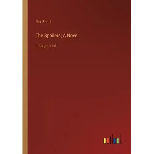 The Spoilers; A Novel: in large print