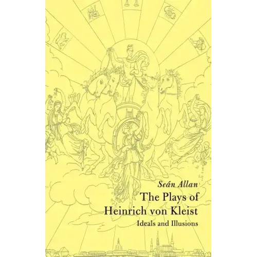 The Plays of Heinrich Von Kleist: Ideals and Illusions
