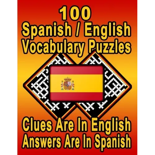 100 Spanish/English Vocabulary Puzzles: Learn and Practice Spanish By Doing FUN Puzzles! 100 8.5 x 11 Crossword Puzzles With Clues In English, Answers