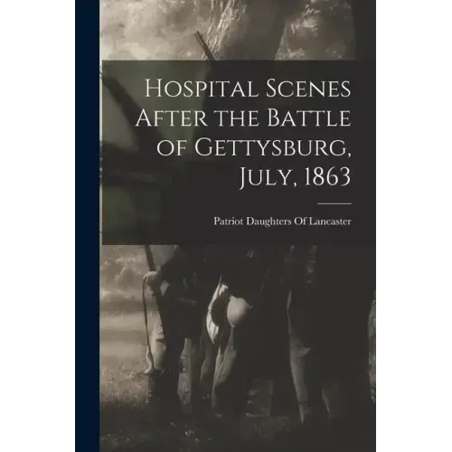 Hospital Scenes After the Battle of Gettysburg, July, 1863