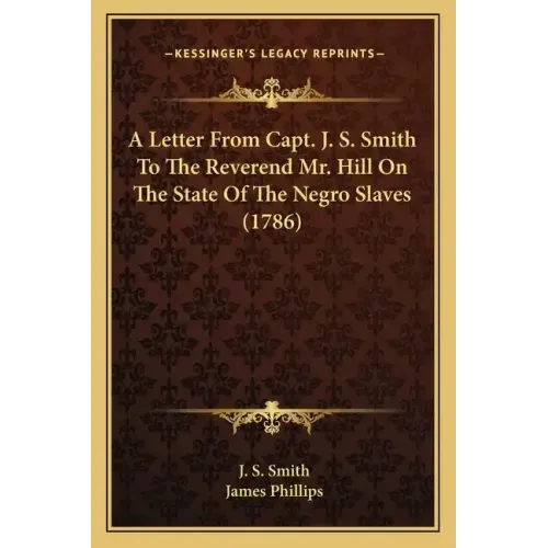 A Letter from Capt. J. S. Smith to the Reverend Mr. Hill on the State of the Negro Slaves (1786)