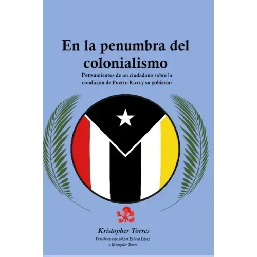 En la penumbra del colonialismo: Sentimientos de un ciudadano sobre la condición de Puerto Rico y su gobierno
