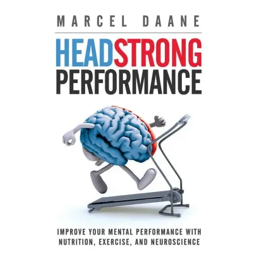 Headstrong Performance: Improve Your Mental Performance With Nutrition, Exercise, and Neuroscience