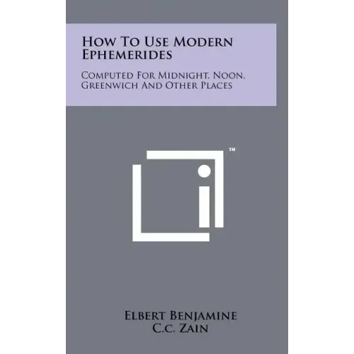 How to Use Modern Ephemerides: Computed for Midnight, Noon, Greenwich and Other Places