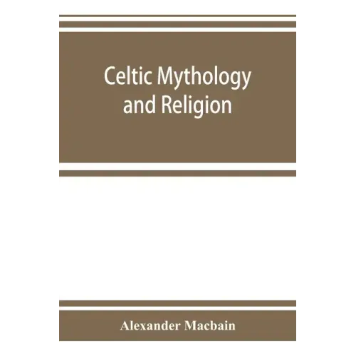 Celtic mythology and religion, with chapters upon Druid circles and Celtic burial