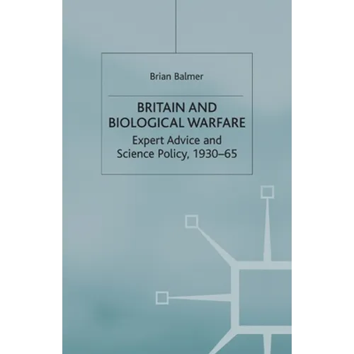 Britain and Biological Warfare: Expert Advice and Science Policy, 1930-65