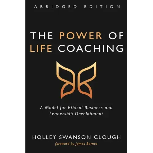 The Power of Life Coaching, Abridged Edition: A Model for Ethical Business and Leadership Development