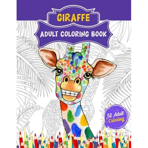 Giraffe Adult Coloring Book: 52 Cute Giraffe Illustrations for Adult Coloring. Animal Lover Relaxation and Stress Relief Coloring Book.