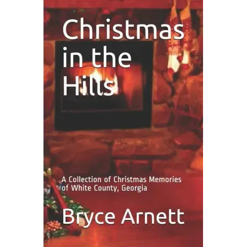 Christmas in the Hills: A Collection of Christmas Memories of White County, Georgia