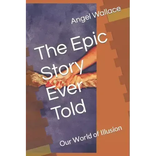 The Epic Story Ever Told: Our World of Illusion